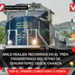 AMLO realiza recorrido en el Tren Transístmico del Istmo de Tehuantepec desde Oaxaca