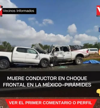 Muere conductor en choque frontal en la México-Pirámides
