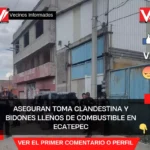 Aseguran toma clandestina y bidones llenos de combustible en Ecatepec