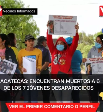 Zacatecas: Encuentran muertos a 6 de los 7 jóvenes desaparecidos