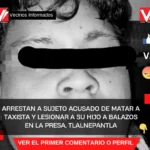Arrestan a sujeto acusado de matar a taxista y lesionar a su hijo a balazos en La Presa, Tlalnepantla