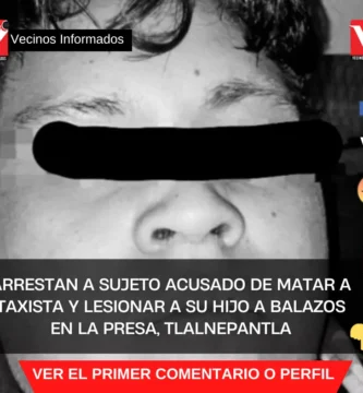 Arrestan a sujeto acusado de matar a taxista y lesionar a su hijo a balazos en La Presa, Tlalnepantla