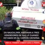 En Naucalpan, asesinan a tres vendedores de gas LP cuando estaban en su camión cisterna