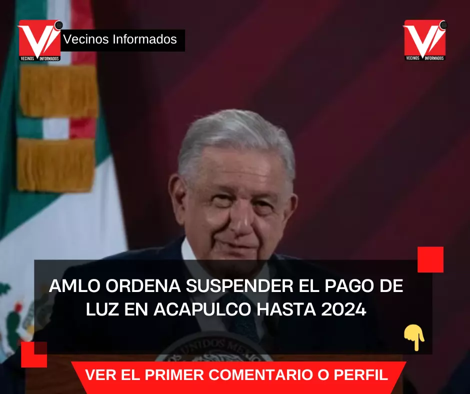 AMLO ordena suspender el pago de luz en Acapulco hasta 2024