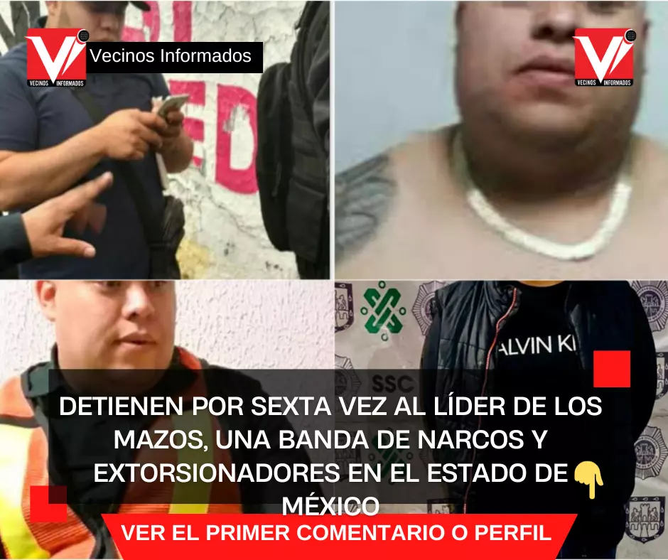Detienen por sexta vez al líder de Los Mazos, una banda de narcos y extorsionadores en el Estado de México