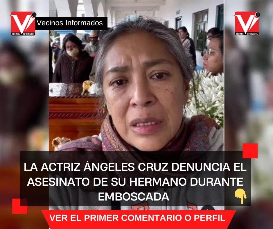 La actriz Ángeles Cruz denuncia el asesinato de su hermano durante emboscada en Oaxaca