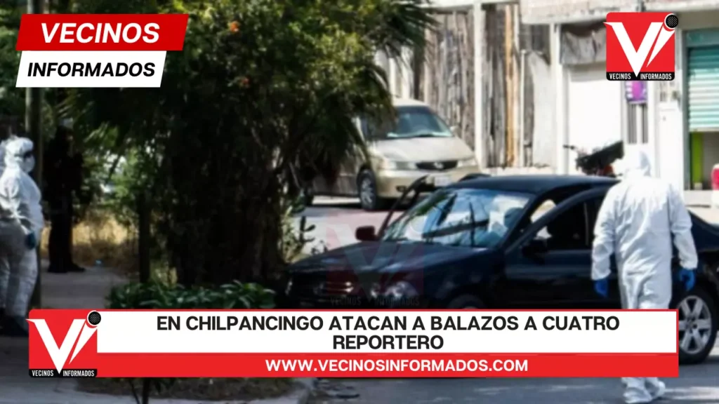 En Chilpancingo atacan a balazos a cuatro reporteros