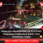 Traslada helicóptero de Ecatepec traslada a niño de 8 años tras tremenda caída