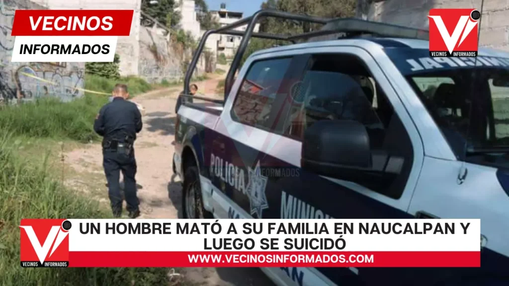Un hombre mató a su familia en Naucalpan y luego se suicidó