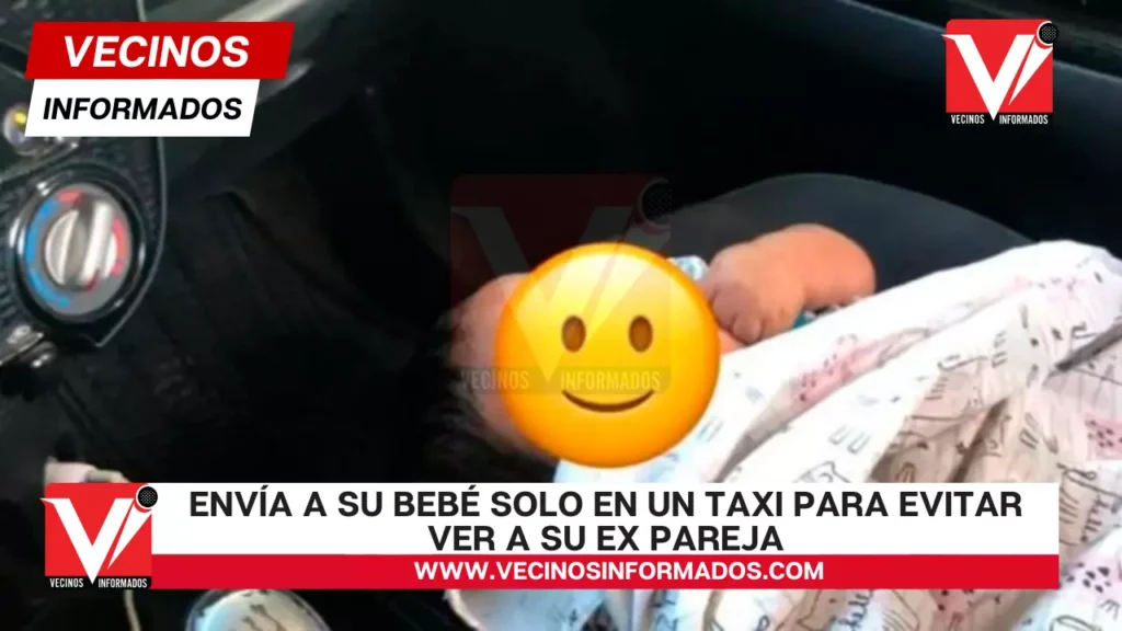 Madre envía a su bebé solo en un taxi para evitar ver a su ex pareja; caso causa indignación