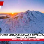 ¿Se puede visitar el Nevado de Toluca? Checa cómo luce |FOTOS