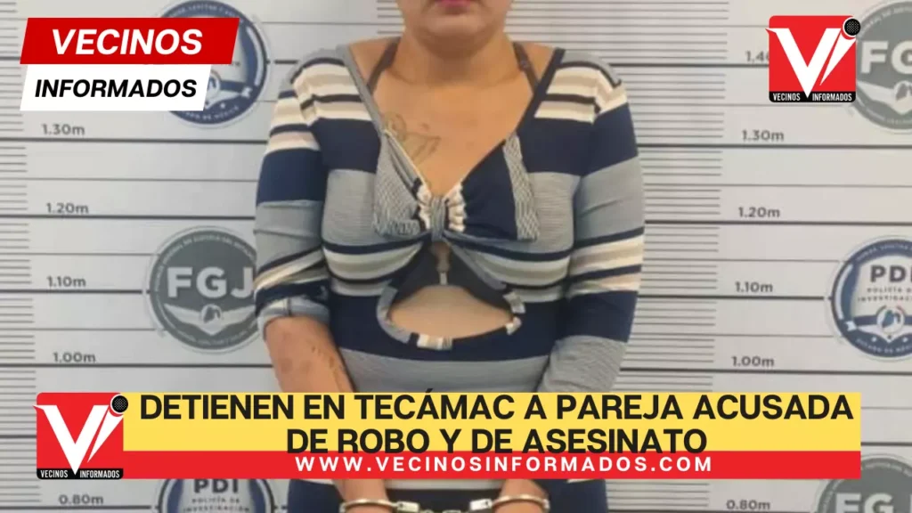 Detienen en Tecámac a pareja acusada de robo y de asesinato