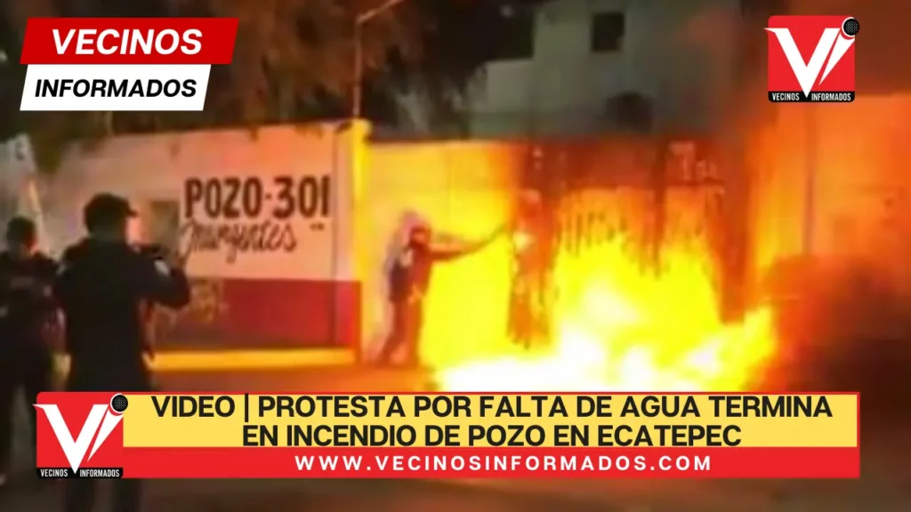 VIDEO | Protesta por falta de agua termina en incendio de pozo en Ecatepec