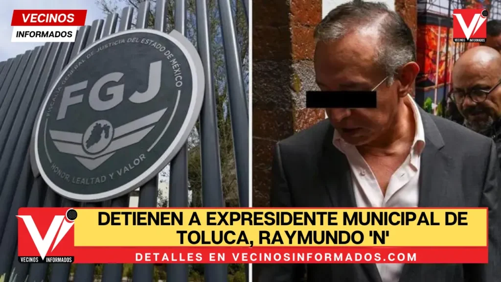 Detienen a Expresidente Municipal de Toluca, Raymundo 'N'