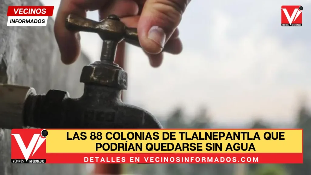 Las 88 colonias de Tlalnepantla que podrían quedarse sin agua