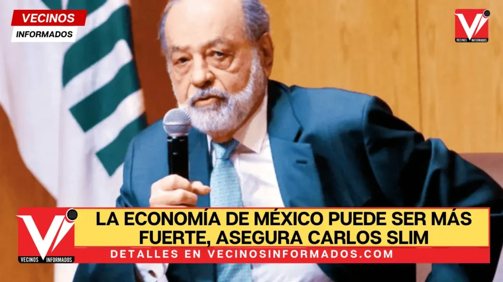 La economía de México puede ser más fuerte, asegura Carlos Slim