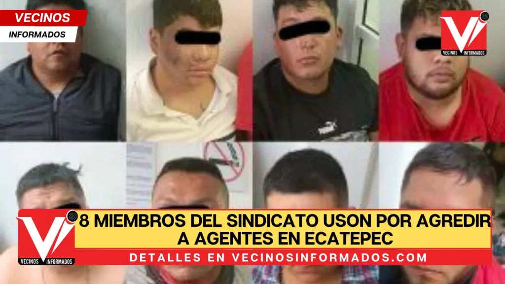 Detienen a 8 miembros del sindicato Uson por agredir a agentes que realizaban un operativo en Ecatepec