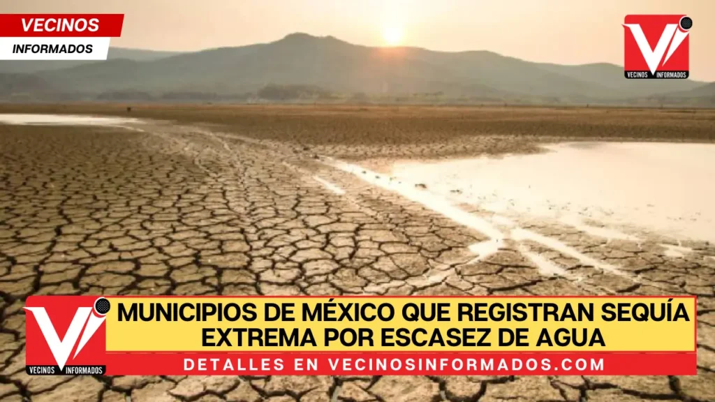 Municipios de México que registran sequía extrema por escasez de agua