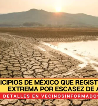 Municipios de México que registran sequía extrema por escasez de agua