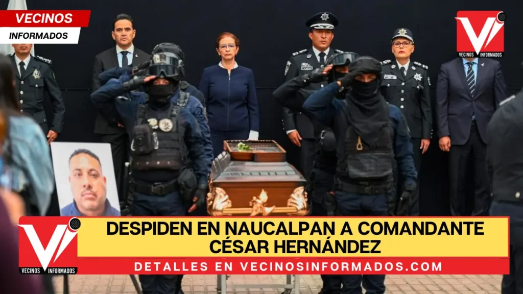 DESPIDEN EN NAUCALPAN A COMANDANTE CÉSAR HERNÁNDEZ, FALLECIÓ EN CUMPLIMIENTO DEL DEBER