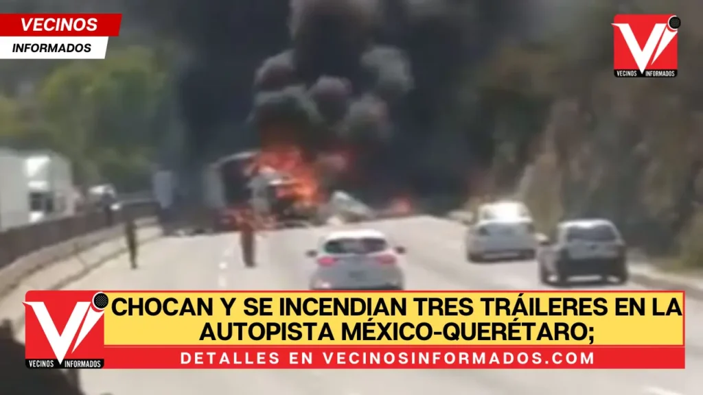 Chocan y se incendian tres tráileres en la autopista México-Querétaro; reportan una persona sin vida