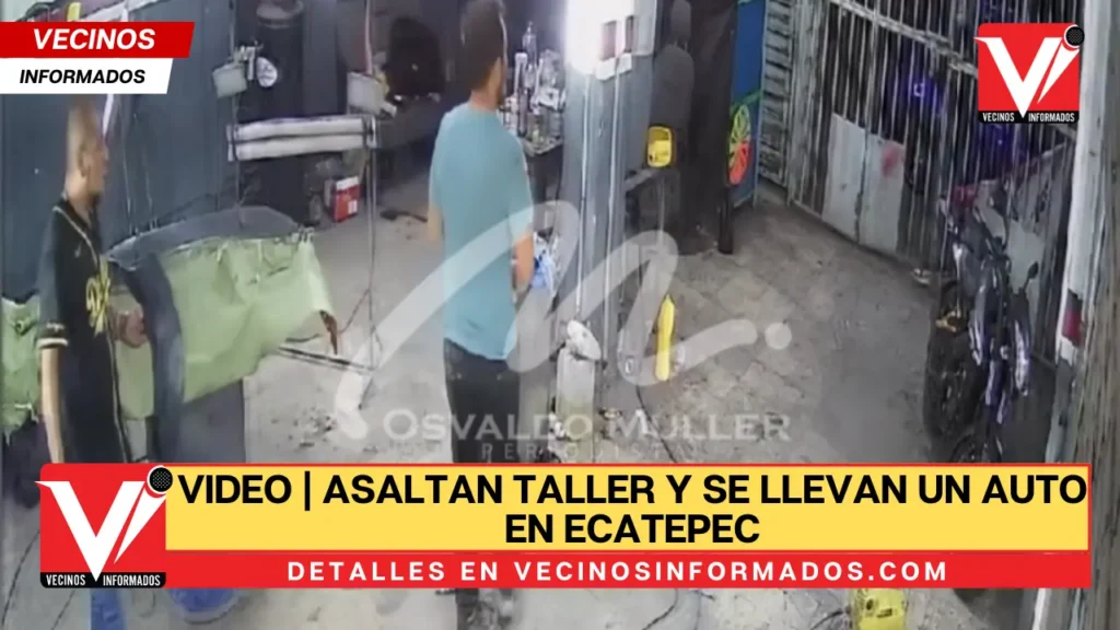 VIDEO | Asaltan taller y se llevan un auto en Ecatepec