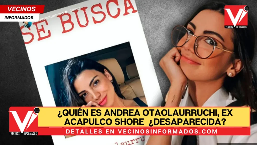 ¿Quién es Andrea Otaolaurruchi, ex Acapulco Shore reportada como desaparecida?