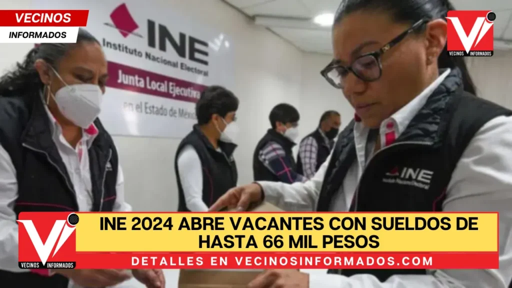INE 2024 abre vacantes con sueldos de hasta 66 mil pesos