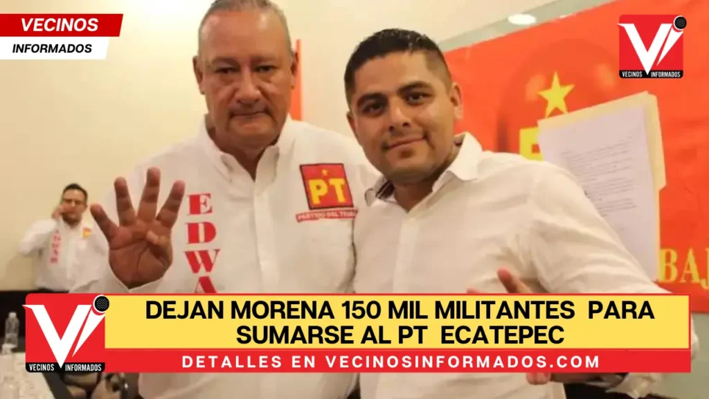 Dejan Morena más de 150 mil militantes y simpatizantes para sumarse al PT en Ecatepec