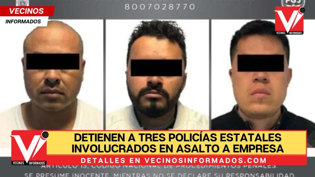 Detienen a tres policías estatales involucrados en asalto a empresa del Edomex