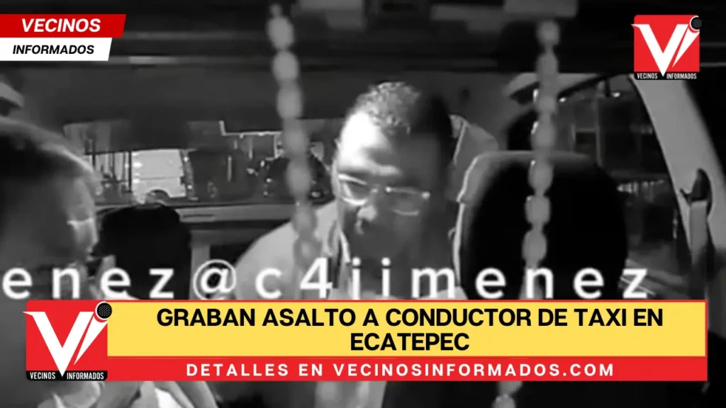 Graban asalto a conductor de taxi en Ecatepec