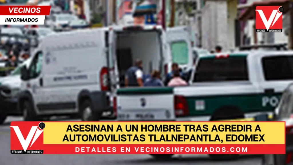 Asesinan a un hombre tras agredir a automovilistas tlalnepantla, Edomex