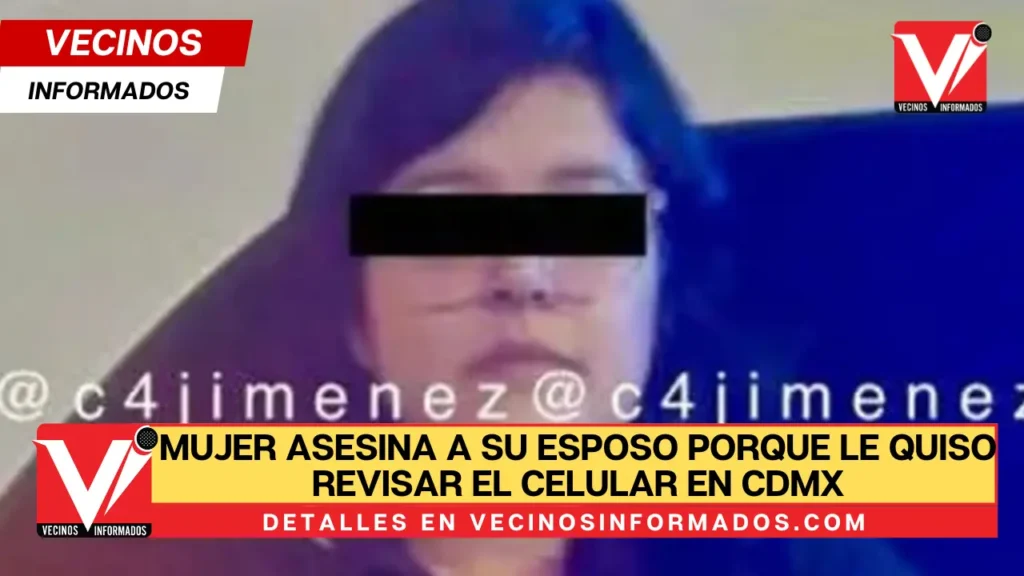 Mujer asesina a su esposo porque le quiso revisar el celular en CDMX