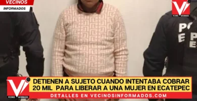 Detienen a sujeto cuando intentaba cobrar 20 mil pesos para liberar a una mujer en Ecatepec