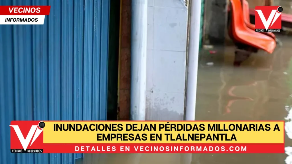 Inundaciones dejan pérdidas millonarias a empresas en Tlalnepantla