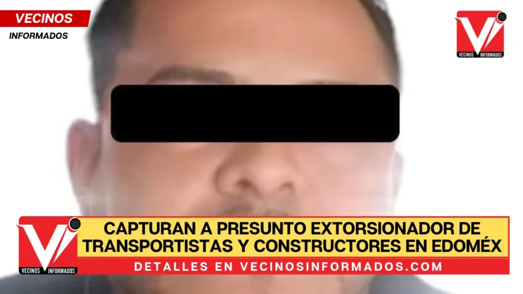 Capturan a presunto extorsionador de transportistas y constructores en EdoMéx