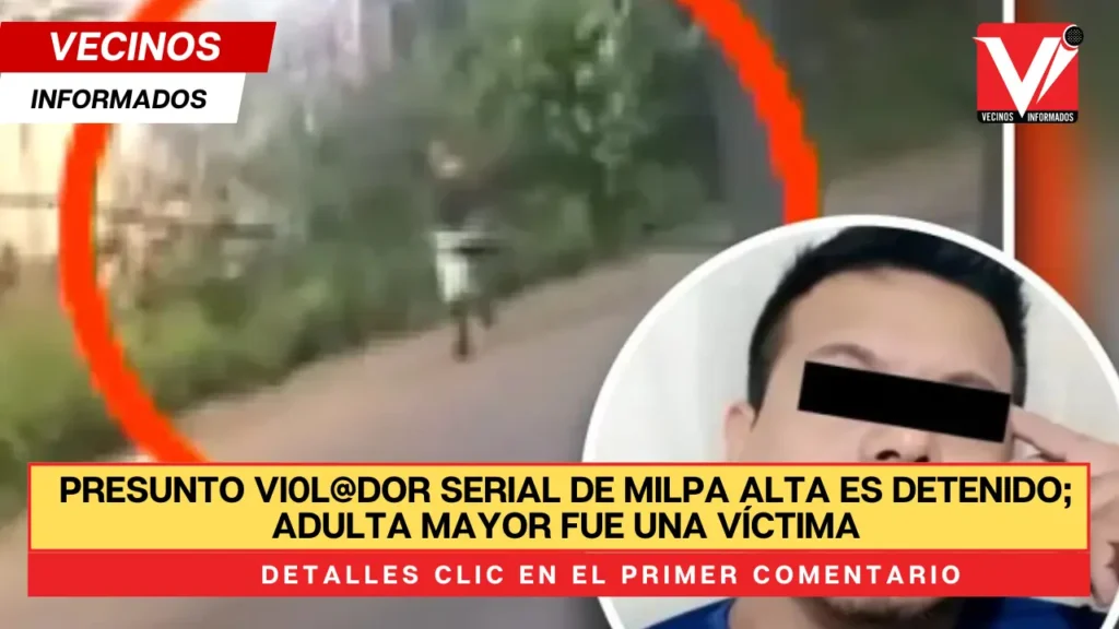 Presunto violador serial de Milpa Alta es detenido; adulta mayor fue una víctima