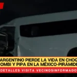 Turista argentino pierde la vida en choque entre combi y pipa en la México-Pirámides