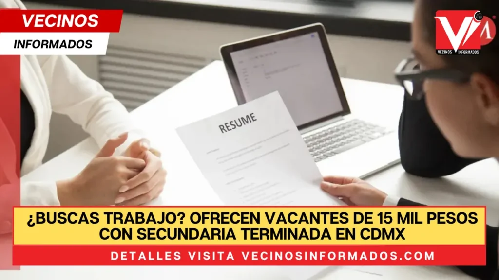 ¿Buscas trabajo? Ofrecen vacantes de 15 mil pesos con secundaria terminada en CdMx