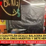 Terror en Cuautitlán Izcalli: Balacera en bar Bling Bling deja cinco muertos y siete heridos