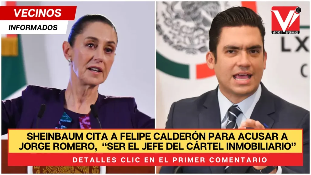 Sheinbaum cita a Felipe Calderón para acusar a Jorge Romero, nuevo presidente del PAN, de “ser el jefe del Cártel Inmobiliario”