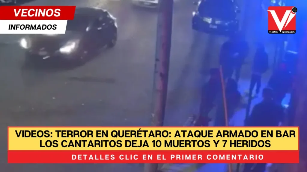 Terror en Querétaro: Ataque armado en bar Los Cantaritos deja 10 muertos y 7 heridos