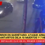 Terror en Querétaro: Ataque armado en bar Los Cantaritos deja 10 muertos y 7 heridos