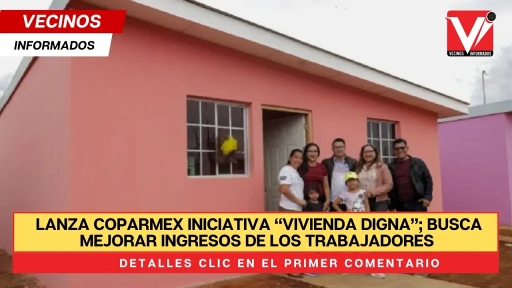 Lanza Coparmex iniciativa “Vivienda Digna”; busca mejorar ingresos de los trabajadores