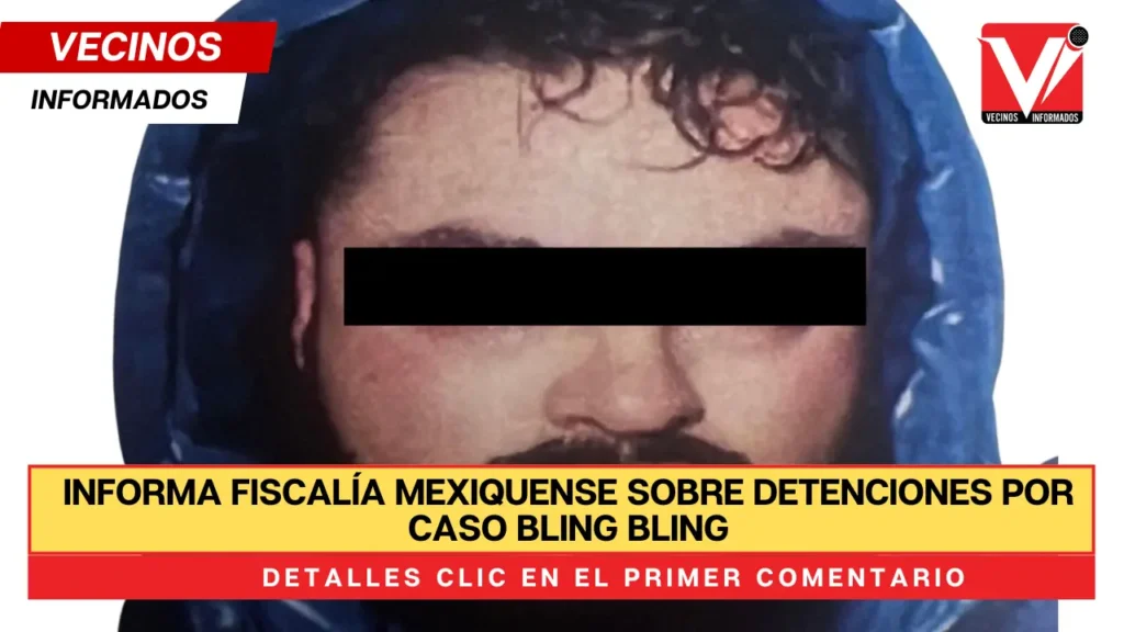 Informa Fiscalía Mexiquense sobre detenciones por caso Bling Bling