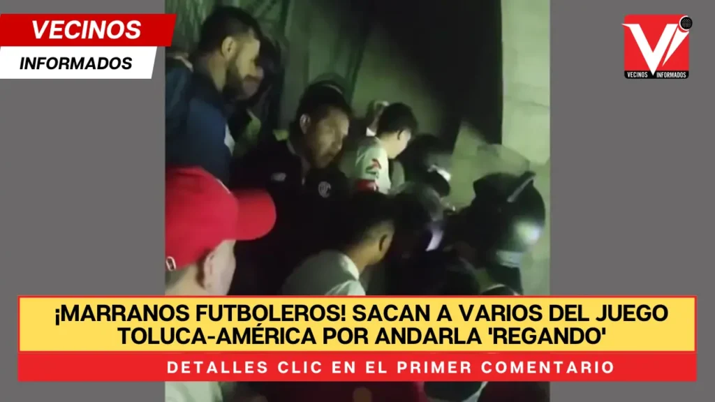 ¡Marranos futboleros! Sacan a varios del juego Toluca-América por andarla 'regando'