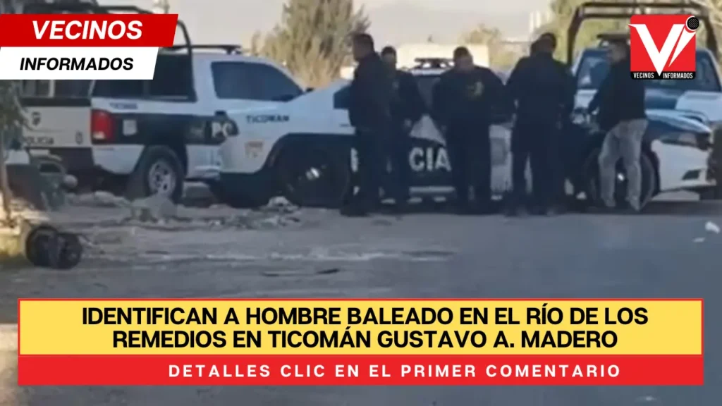 Identifican a hombre baleado en el río de los Remedios en Ticomán Gustavo A. Madero