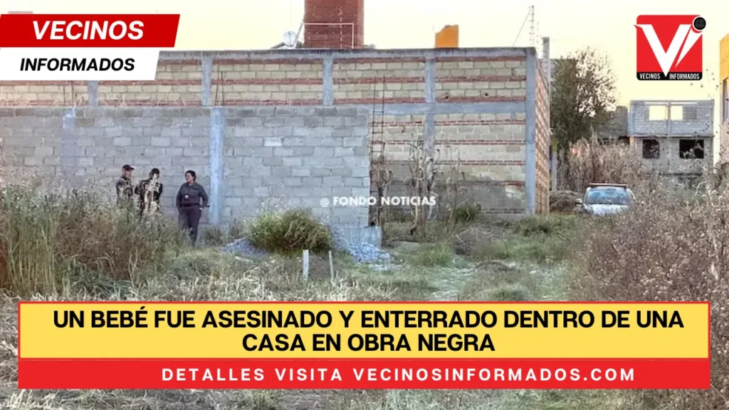 Un bebé fue asesinado y enterrado dentro de una casa en obra negra