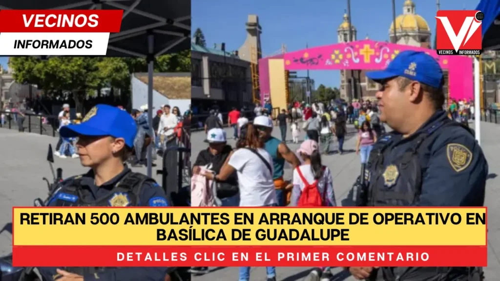 Retiran 500 ambulantes en arranque de operativo en Basílica de Guadalupe