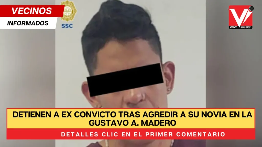 Detienen a ex convicto tras agredir a su novia en la Gustavo A. Madero